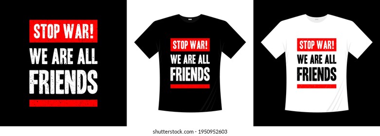 stop war! we are all friends typography t shirt design