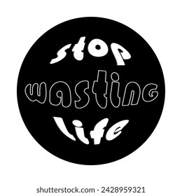 Stop wasting life icon. Stop wasting life expression icon. Slogan, logo, sticker, marking, information board, background...