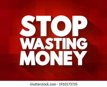 Stop Wasting Money is an imperative statement that advises someone to cease spending money carelessly or frivolously, text concept background