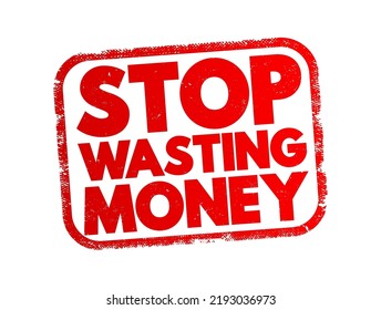 Stop Wasting Money is an imperative statement that advises someone to cease spending money carelessly or frivolously, text concept stamp