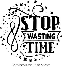 Stop Wasting Time svg , motivational design, motivational Svg design