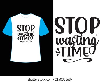 stop wasting time svg t shirt design