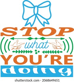 Stop what you’re doing  typography t-shirt design