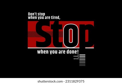 Stop when done, modern and stylish motivational quotes typography slogan. Abstract design illustration vector for print tee shirt, apparels, typography, poster and other uses. 