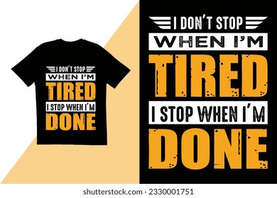 I Don’t stop when I’m tired stop when I’m done t shirt design. Motivational t shirt design. typography t shirt design