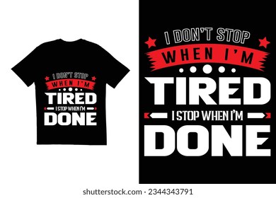 I Don’t stop when I’m tired stop when I'm done t shirt design. Typography t shirt design. Motivational t shirt design