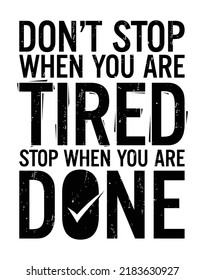 Don’t stop when you are tired. Stop when you are done. Motivational quote.