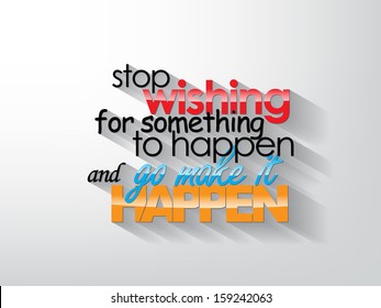 Stop wishing for something to happend and go make it happen. Typography background. Motivational quote. (EPS10 Vector)
