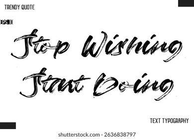 Stop Wishing Start Doing  Brush Text Typescript Trendy Quote For T-Shirt Designs