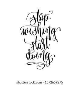 stop wishing start doing - hand lettering inscription text motivation and inspiration positive quote, calligraphy vector illustration