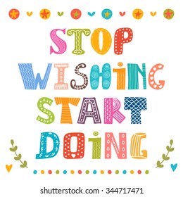 Stop wishing start doing. Inspirational motivational poster, quote. Cute postcard. Vector illustration