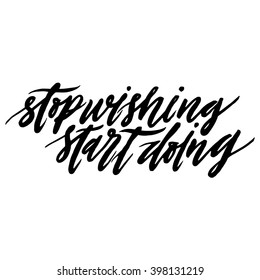 Stop Wishing Start Doing.
Inspirational And Motivational Quotes. Hand Painted Brush Lettering. Hand Lettering And Typography Design For Your Designs: T-shirts, For Posters, Invitations, Cards, etc.
