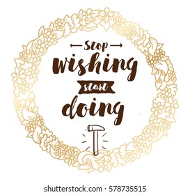 Stop wishing, start doing. Inspirational quote, motivation. Typography for poster, invitation, greeting card or t-shirt. Vector lettering, inscription, calligraphy design. Text background