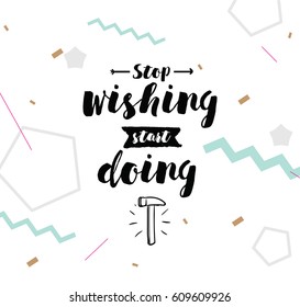 Stop wishing, start doing. Inspirational quote, motivation. Typography for poster, invitation, greeting card or t-shirt. Vector lettering, inscription, calligraphy design. Text background