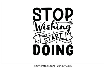 Stop wishing start doing  -    Lettering design for greeting poster, banner, and T-shirt print and gift design.
