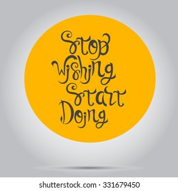 Stop Wishing Start Doing lettering. Motivating phrase for your design.Vector quote.