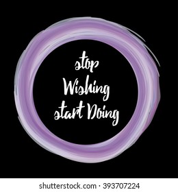 Stop wishing start doing motivating picture with watercolor brushes. Isolated on black. Modern design.