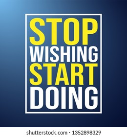 stop wishing start doing. Motivation quote with modern background vector illustration