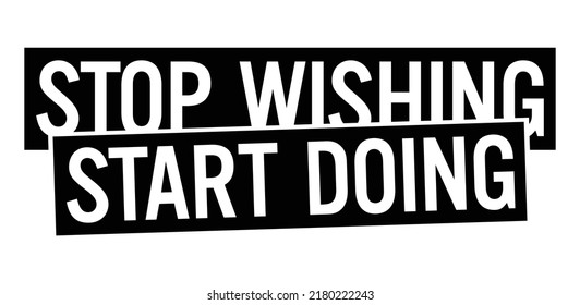 Stop Wishing Start Doing. Motivational quote.