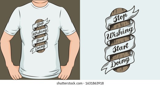 Stop Wishing, Start Doing. Unique and Trendy T-Shirt Design or Mockup.