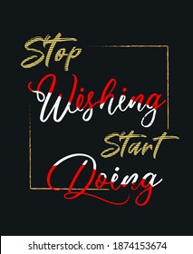 Stop wishing start doing vector illustration for t-shirt and poster design.