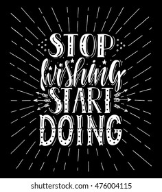 Stop wishing start doing.Inspirational quote.Hand drawn illustration with hand lettering. 