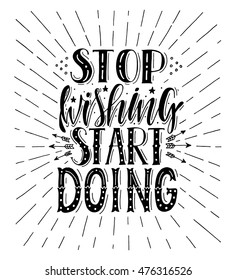 Stop wishing start doing.Inspirational quote.Hand drawn illustration with hand lettering. 