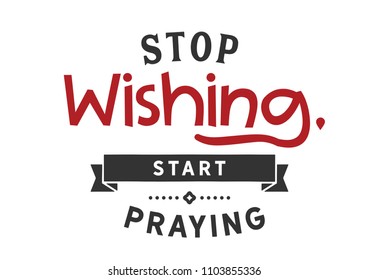 Stop wishing, Start praying