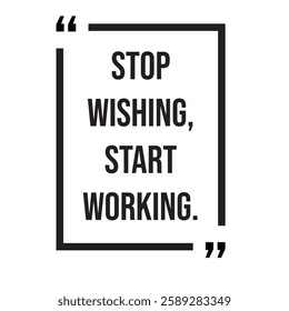 Stop wishing, start working, inspirational design quote, motivational quotes, typography illustration lettering quotes