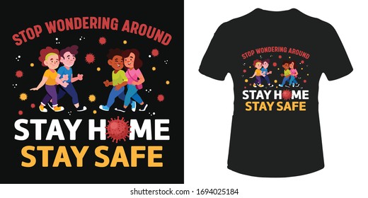 Stop wondering around stay home stay safe coronavirus t-shirt and poster vector design template. Fight corona virus, quarantine, lock down. Covid-19 illustration design. Awareness to fight pandemic.