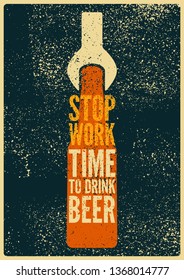 Stop Work. Time to drink beer. Beer typographical vintage style grunge poster design. Retro vector illustration.