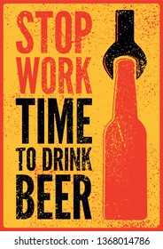 Stop Work. Time to drink beer. Beer typographical vintage style grunge poster design. Retro vector illustration.