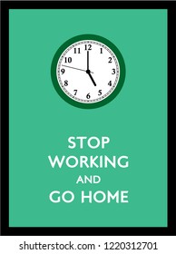 stop working and go home poster with 5pm clock vector.