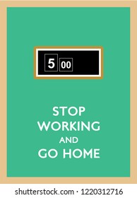 stop working and go home poster with 5pm clock vector.
