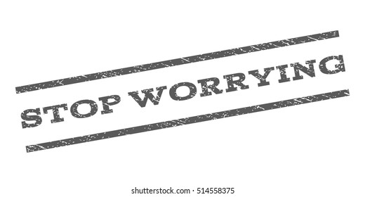 Stop Worrying watermark stamp. Text tag between parallel lines with grunge design style. Rubber seal stamp with dirty texture. Vector grey color ink imprint on a white background.