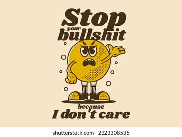 Stop your bullshit, because I don't care. Vintage mascot character of ball head with quote design