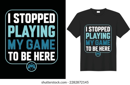 I stopped playing my game to be here t shirt design. Gaming design game template I paused my game to be here2. T shirt Design vector, Trendy, apparel, Gaming, retro, Game, Video