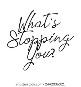 What’s stopping you? on white background.
