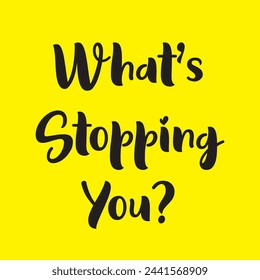 what’s stopping you? text on yellow background.