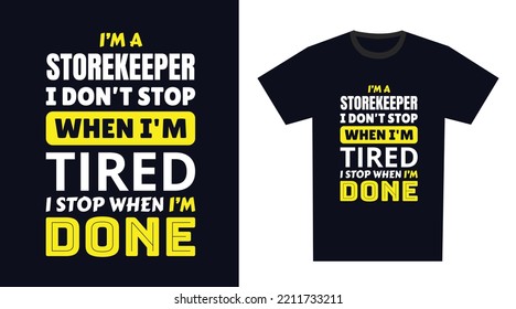 Storekeeper T Shirt Design. I 'm a Storekeeper I Don't Stop When I'm Tired, I Stop When I'm Done