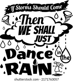 If Storms Should Come Then We Shall Just Dance In The Rain vector, Hope, Positive Quote