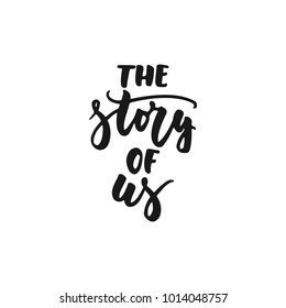 The story of us - hand drawn lettering phrase isolated on the white background. Fun brush ink inscription for photo overlays, greeting card or print, poster design