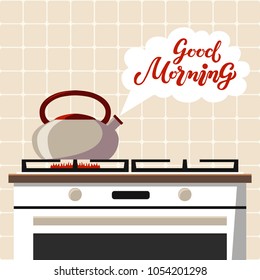 The stove with boiling kettle in the kitchen with Good morning title. Hand drawn typography lettering poster. Modern style flat cartoon style vector illustration. Kitchen in light colours. 