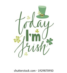 St.Patrick 's Day. Handwritten lettering I'm Irish today. Irish hat and clover