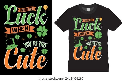 St.Patricks Day T-Shirt typography colorful Design. who needs luck when you're this cute hat, tradition lettering  traditional saint positive  republic  irish  greeting  typography shirt.