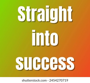 Straight into success  text design, vector template, Inspirational and motivational quotes, typography designs: for prints, posters, cards, t shirt, coffee mug hoodies etc. 