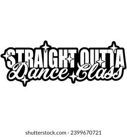 straight outta dance class black vector graphic design