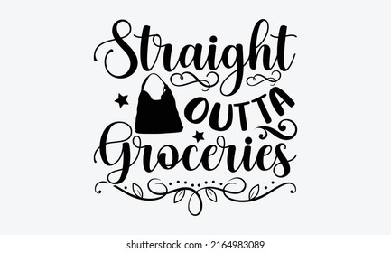 Straight outta groceries - Tote Bag t shirt design, Hand drawn lettering phrase, Calligraphy graphic design, SVG Files for Cutting Cricut and Silhouette