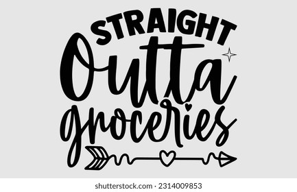 Straight outta groceries- Tote Bag T Shirt design, Hand drawn lettering phrase, eps, svg Files for Cutting, Vector illustration Template and white background