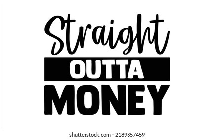 Straight Outta Money - Teacher T shirt Design, Modern calligraphy, Cut Files for Cricut Svg, Illustration for prints on bags, posters